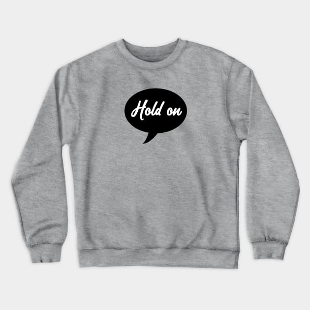 Hold On Speech Bubble Crewneck Sweatshirt by SandraKC